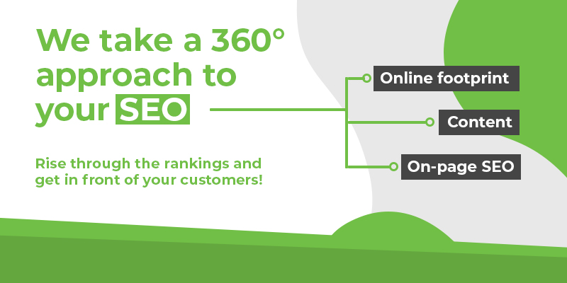 We take a 360 approach to your SEO. Rise through the rankings and get in front of your customers!